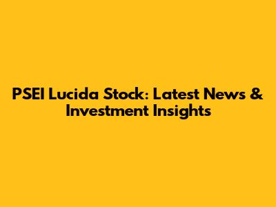 PSEI Lucida Stock: Latest News & Investment Insights