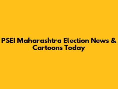 PSEI Maharashtra Election News & Cartoons Today