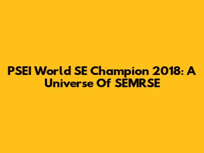 PSEI World SE Champion 2018: A Universe Of SEMRSE