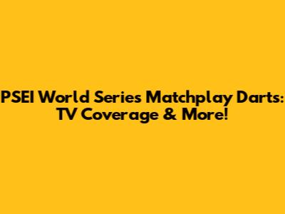 PSEI World Series Matchplay Darts: TV Coverage & More!