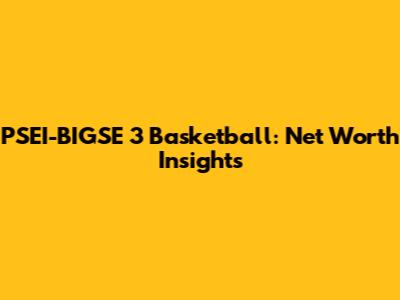 PSEI-BIGSE 3 Basketball: Net Worth Insights