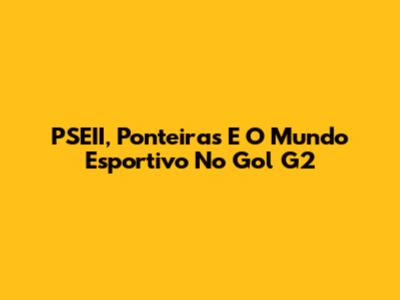 PSEII, Ponteiras E O Mundo Esportivo No Gol G2