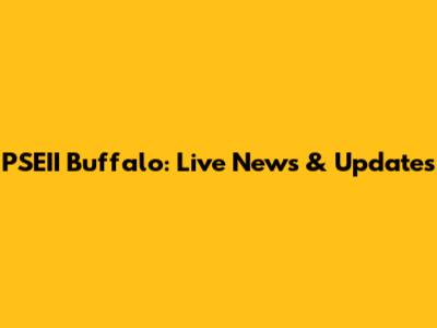 PSEII Buffalo: Live News & Updates