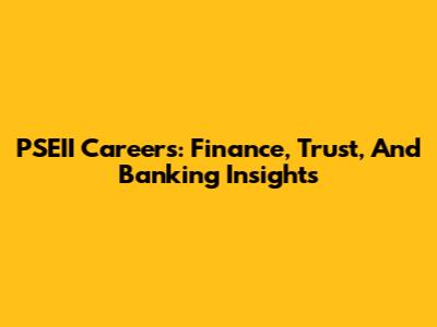PSEII Careers: Finance, Trust, And Banking Insights