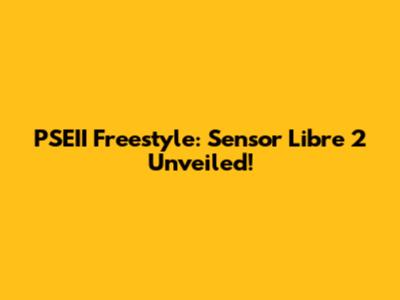 PSEII Freestyle: Sensor Libre 2 Unveiled!