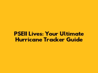 PSEII Lives: Your Ultimate Hurricane Tracker Guide