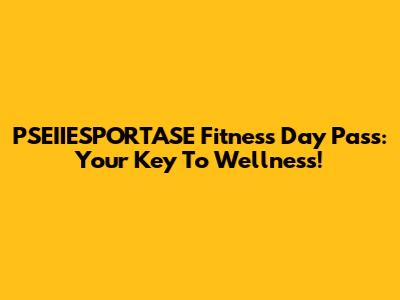 PSEIIESPORTASE Fitness Day Pass: Your Key To Wellness!