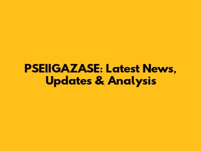 PSEIIGAZASE: Latest News, Updates & Analysis