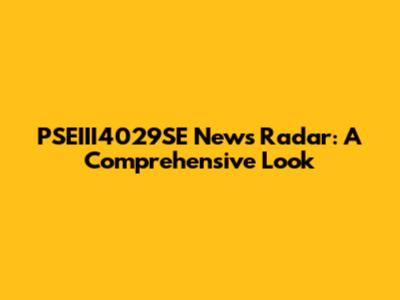 PSEIII4029SE News Radar: A Comprehensive Look
