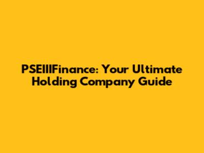 PSEIIIFinance: Your Ultimate Holding Company Guide