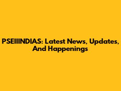 PSEIIINDIAS: Latest News, Updates, And Happenings