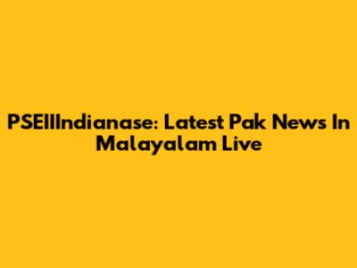 PSEIIIndianase: Latest Pak News In Malayalam Live