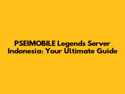 PSEIMOBILE Legends Server Indonesia: Your Ultimate Guide