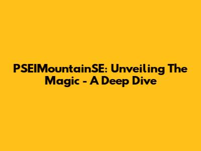 PSEIMountainSE: Unveiling The Magic - A Deep Dive