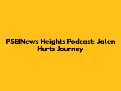 PSEINews Heights Podcast: Jalen Hurts' Journey