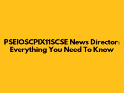 PSEIOSCPIX11SCSE News Director: Everything You Need To Know