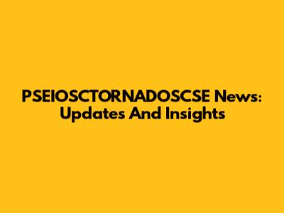 PSEIOSCTORNADOSCSE News: Updates And Insights