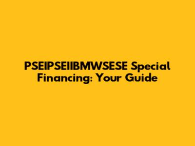 PSEIPSEIIBMWSESE Special Financing: Your Guide