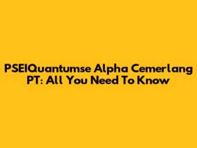 PSEIQuantumse Alpha Cemerlang PT: All You Need To Know