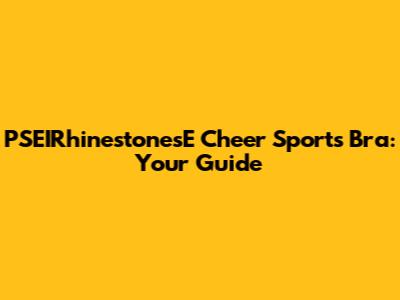 PSEIRhinestonesE Cheer Sports Bra: Your Guide