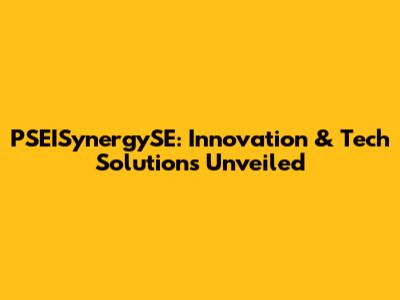 PSEISynergySE: Innovation & Tech Solutions Unveiled