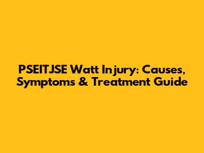 PSEITJSE Watt Injury: Causes, Symptoms & Treatment Guide