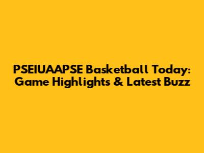 PSEIUAAPSE Basketball Today: Game Highlights & Latest Buzz