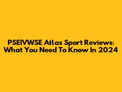 PSEIVWSE Atlas Sport Reviews: What You Need To Know In 2024