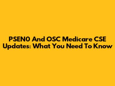 PSEN0 And OSC Medicare CSE Updates: What You Need To Know