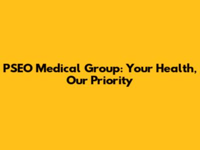 PSEO Medical Group: Your Health, Our Priority
