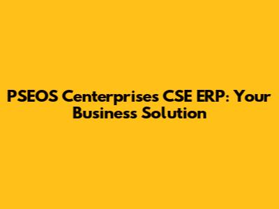 PSEOS Centerprises CSE ERP: Your Business Solution