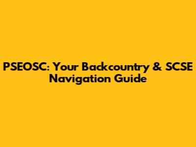 PSEOSC: Your Backcountry & SCSE Navigation Guide