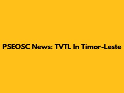 PSEOSC News: TVTL In Timor-Leste