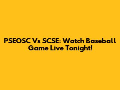 PSEOSC Vs SCSE: Watch Baseball Game Live Tonight!