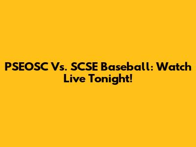 PSEOSC Vs. SCSE Baseball: Watch Live Tonight!