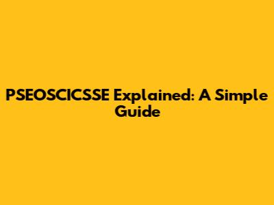 PSEOSCICSSE Explained: A Simple Guide