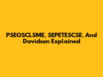 PSEOSCLSME, SEPETESCSE, And Davidson Explained