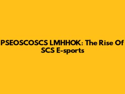 PSEOSCOSCS LMHHOK: The Rise Of SCS E-sports