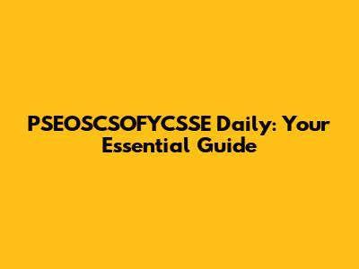 PSEOSCSOFYCSSE Daily: Your Essential Guide