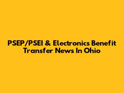 PSEP/PSEI & Electronics Benefit Transfer News In Ohio