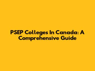 PSEP Colleges In Canada: A Comprehensive Guide