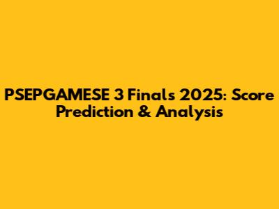 PSEPGAMESE 3 Finals 2025: Score Prediction & Analysis