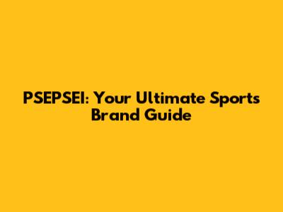 PSEPSEI: Your Ultimate Sports Brand Guide