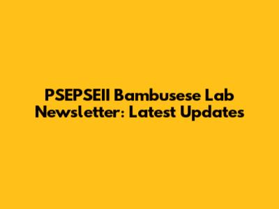PSEPSEII Bambusese Lab Newsletter: Latest Updates