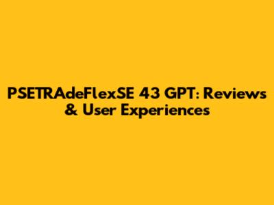 PSETRAdeFlexSE 43 GPT: Reviews & User Experiences
