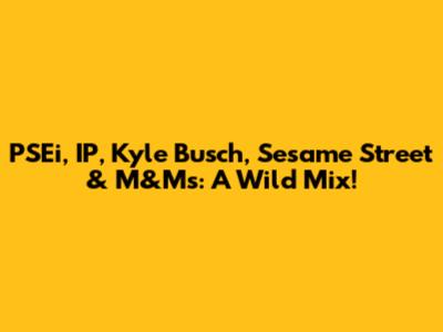 PSEi, IP, Kyle Busch, Sesame Street & M&M's: A Wild Mix!