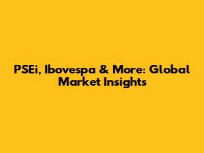 PSEi, Ibovespa & More: Global Market Insights
