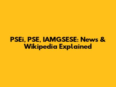 PSEi, PSE, IAMGSESE: News & Wikipedia Explained