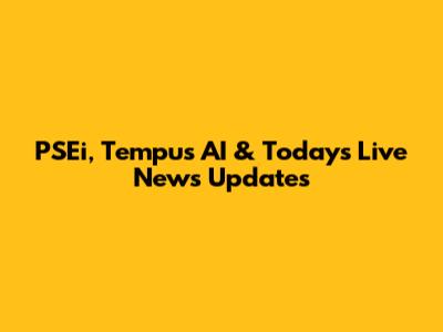 PSEi, Tempus AI & Today's Live News Updates
