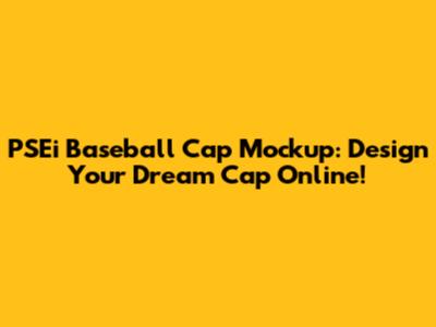 PSEi Baseball Cap Mockup: Design Your Dream Cap Online!